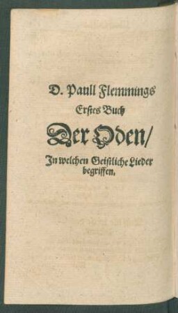 D. Paull Flemmings Erstes Buch Der Oden/ In welchen Geistliche Lieder begriffen.