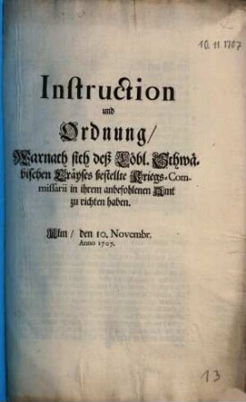 Instruction und Ordnung, Warnach sich deß Löbl. Schwäbischen Cräyses bestellte Kriegs-Commissarii in ihrem anbefohlenen Amt zu richten haben : Ulm, den 10. Novembr. Anno 1707.