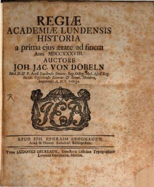 Regiae Academiae Lundensis Historia : a prima ejus aetate ad finem Anni MDCCXXXVIII. [1]