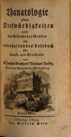 Thanatologie oder Denkwürdigkeiten aus dem Gebiete der Gräber : ein unterhaltendes Lesebuch für Kranke und Sterbende, Dritter Theil