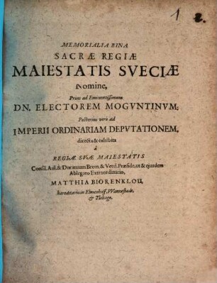 Memorialia Bina. Sacræ Regiæ Maiestatis Sveciæ Nomine, Prius ad Eminentissimum Dn. Electorem Mogvntinvm; Posterius vero ad Imperii Ordinariam Depvtationem