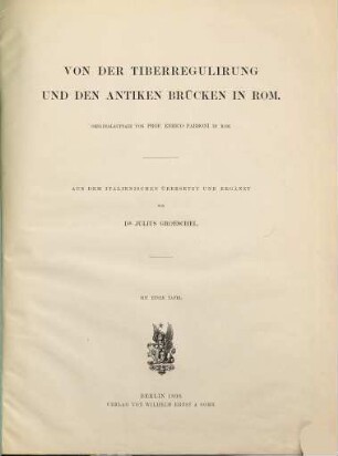 Von der Tiberregulierung und den antiken Brücken in Rom : Originalaufsatz von Enrico Parboni. Aus dem Italienischen übersetzt und ergänzt von Julius Groeschel. Mit einer Tafel. (Sonderdruck aus der Zeitschrift für Bauwesen, Jahrgang 1898.)