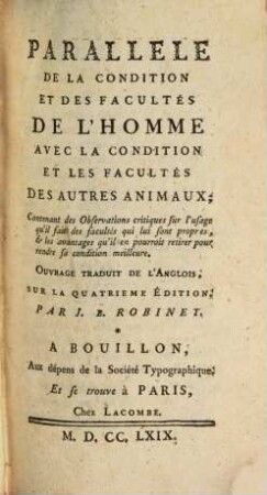 Parallèle De La Condition Et Des Facultés De L'Homme Avec La Condition Et Les Facultés Des Autres Animaux : Contenant des Observations critiques sur l'usage qu'il fait des facultés qui lui sont propres ...