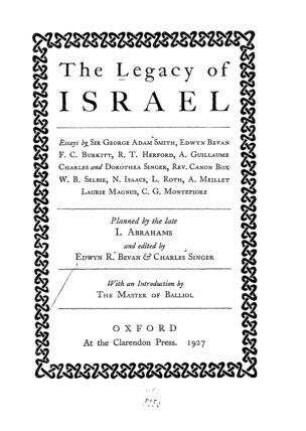 The legacy of Israel : essays / by Sir George Adam Smith ... ; planned by ... Israel Abrahams and ed. by Edwyn R. Bevan ... With an introduction by the master of Balliol