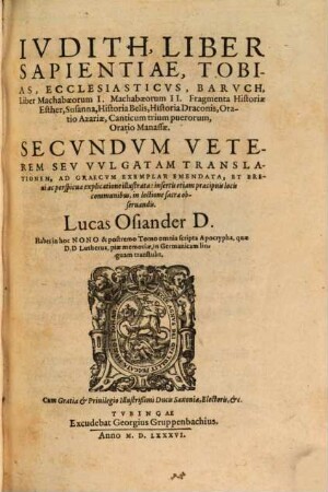 Ivdith, Liber Sapientiae, Tobias, Ecclesiasticvs, Barvch, Liber Machabaeorum I., Machabaeorum II., Fragmenta Historiae Esther, Susanna, Historia Belis, Historia Draconis, Oratio Azariae, Canticum trium puerorum, Oratio Manassae : Secvndvm Veterem Sev Vvlgatam Translationem, Ad Graecvm Exemplar Emendata, Et Breui ac perspicua explicatione illustrata: insertis etiam praecipuis locis communibus, in lectione sacra obseruandis