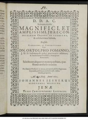 Ex decreto, & iussu ... Iureconsultorum Ordinis In ... Salana, Praeside ... Dn. Ortolpho Fomanno ... Selectiores aliquot ex materia testium, quaestiones in theses redactas : Pro summo Doctoris in utroque iure gradu, & Privilegiis consequendis, publice, in auditorio IC. defendendas, proponit, Ad 2... Maii. Anno 1605. Johannes Jesnerus Aldenburg. Misnicus