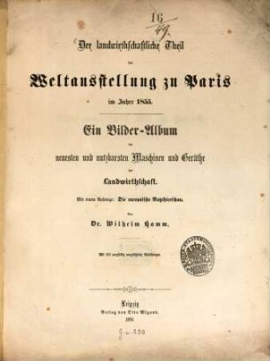 Der landwirthschaftliche Theil der Weltausstellung zu Paris im Jahre 1855 : Ein Bilder-Album der neuesten und nutzbarsten Maschinen und Geräthe der Landwirthschaft