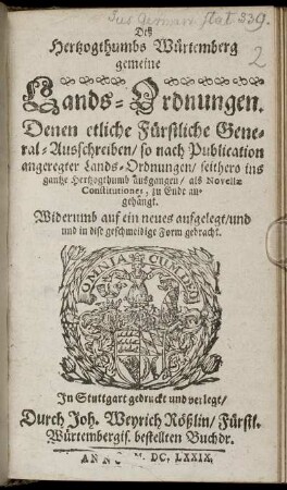 Deß Hertzogthumbs Würtemberg gemeine Lands-Ordnungen : Denen etliche Fürstliche General-Außschreiben/ so nach Publication angeregter Lands-Ordnungen/ seithero ins gantze Hertzogthumb außgangen/ als Novellae Constitutiones, zu Ende angehängt ... [Geben und geschehen ... in Unser Haupt-Stadt Stuttgarten/ am Tage Martini/ den Eilfften Novembris ... Ein tausend Sechs hunder zweintzig und ein Jahr]