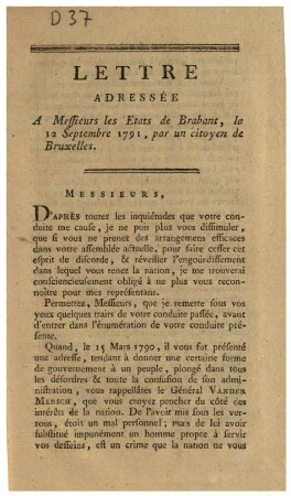 LETTRE ADRESSÉE A Messieurs les Etats de Brabant, le 12 Septembre 1791, par un citoyen de Bruxelles: MESSIEURS, D'APRES toutes les inquiétudes que votre conduite me cause, je ne puis plus vous dissimuler, [...]