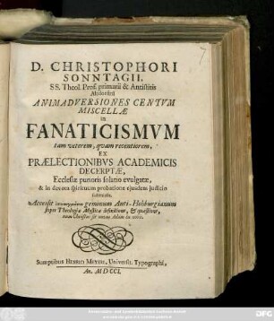 D. Christophori Sonntagii, SS. Theol. Prof. primarii & Antistitis Altdorfini Animadversiones Centvm Miscellæ in Fanaticismvm : tam veterem, qvam recentiorem , Ex Prælectionibvs Academicis Decerptæ ... ; Accessit epeisagmation geminum Anti-Hohburgianum super Theologiæ Mysticæ Definitione, & quæstione, num Christus sit novus Adam in nobis