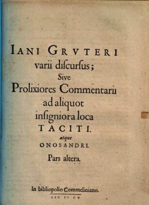 Iani Grvteri varii discursus; Sive Prolixiores Commentarii ad aliquot insigniora loca Taciti. atque Onosandri, 2
