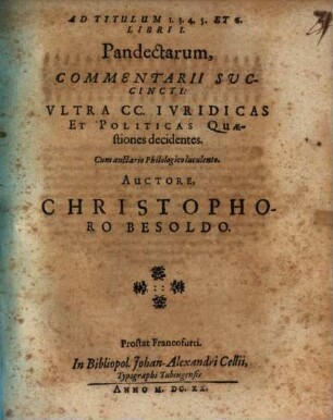 Ad tit. I. III. IV. V. et VI. libri I. Pandectarum commentarii succincti, ultra CC. iuridicas et politicas quaestiones decidentes