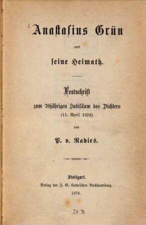 Anastasius Grün und seine Heimath : Festschrift zum 70jährigen Jubiläum des Dichters [11. April 1876]