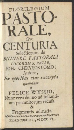 Florilegium Pastorale, sive Centuria Selectiorum de Munere Pastorali Locorum S. Patre, Joh. Chrysostomo, Autore, Ex operibus ejus excerpta quondam