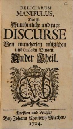 Deliciarum Manipulus, Das ist: Annehmliche und rare Discurse Von mancherley nützlichen und Curiosen Dingen, 2