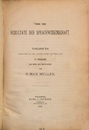 Über die Resultate der Sprachwissenschaft : Vorlesung gehalten in der Kaiserlichen Universität zu Strassburg am 23. Mai 1872
