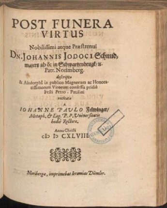 Post Funera Virtus Nobilissimi atque Praestrenui Dn. Johannis Jodoci Schmidmaiers ab & in Schwartzenbrugk &c. Patr. Norimberg.