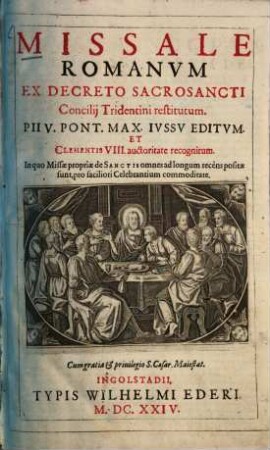 Missale Romanum : Ex Decreto Sacrosancti Concilii Tridentini restitutum. Pii V. Pont. Max. Iussu Editum. Et Clementis VIII. auctoritate recognitum ; In quo Missae propriae de Sanctis omnes ad longum recens positae sunt, pro faciliori Celebrantium commoditate