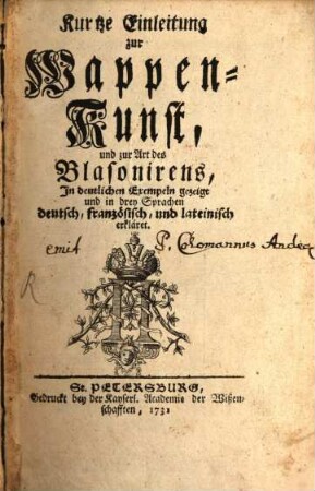 Kurtze Einleitung zur Wappen-Kunst, und zur Art des Blasonirens : In deutlichen Exempeln gezeigt und in drey Sprachen deutsch, französisch, und lateinisch erkläret