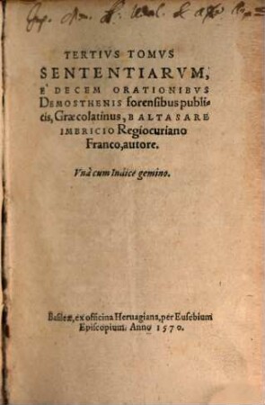 Gnomologia Demosthenica: Hoc est, Sententiae breues & illustres, ex Demosthene & Aeschine, Graecorum Oratorum principibus, Ad Lingvae Graecae elegantem copiam, Rervmqve multiuariam cognitionem comparandam, 3. ... Tomus Sententiarum, E Decem Orationibus Demosthenis forensibus publicis, Graecolatinus