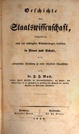 Geschichte und System der Staatswissenschaft : in drei Theilen, 1. Geschichte der Staatswissenschaft : dargestellt nach den wichtigsten Entwicklungen derselben in Staat und Schule, als vorwortliche Einleitung zu einer objectiven Staatslehre