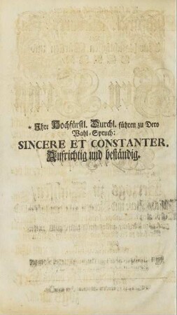 Ihre Hochfürstl. Durchl. führen zu Dero Wahl-Spruch: Sincere et Constanter, Aufrichtig und beständig.