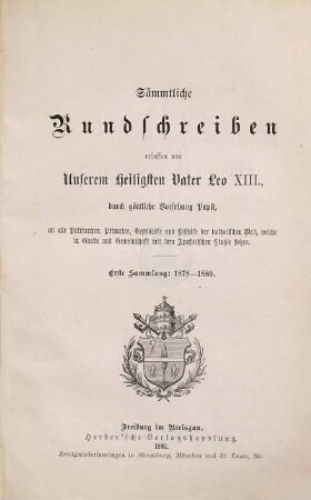 Sämmtliche Rundschreiben : an alle Patriarchen, Primaten, Erzbischöfe und Bischöfe der katholischen Welt, welche in Gnade und Gemeinschaft mit dem Apostolischen Stuhle stehen, 1. 1878 - 1880