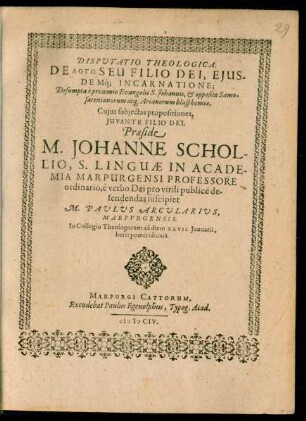 Disputatio Theologica. De Logō Seu Filio Dei, Eiusdemq[ue] Incarnatione : Desumpta e prooemio Evangelii S. Johannis, & opposita Samosatenianorum atq[ue] Arianorum blasphemiae