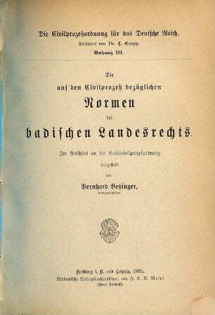 Die Civilprozeßordnung für das Deutsche Reich : erl. von L. Gaupp, 3. Die auf den Civilprozeß bezüglichen Normen des badischen Landesrechts : im Anschluss an die Reichscivilprozeßordnung dargestellt