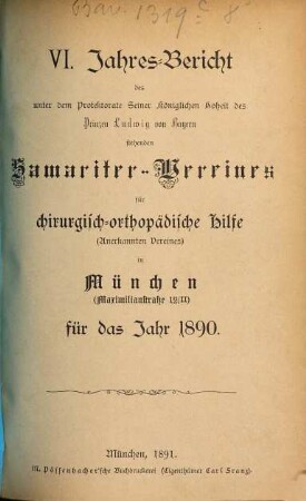 Jahresbericht des unter dem Protektorate seiner Majestät des Königs Ludwig III. von Bayern stehenden Samariter-Vereines für Chirurgisch-Orthopädische Hilfe (e.V.) in München für das Jahr .... 6. 1890