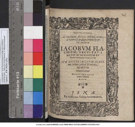 Gratulationes Ad ... Dn. Doctorum Jacobum Flachium, Facultatis Medicae Seniorem Et Professorem Publicum Cum Rector Inclytae Academiae Salanae publica solennitate Quartum renunciaretur Nonis Sextilis Anno Christi M.DCII.