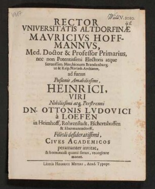 Rector Universitatis Altdorfinae Mauricius Hoffmannus ... ad funus Pusionis Amabilissimi Heinrici, Viri ... Dn. Ottonis Ludovici a Loefen in Heimhoff, Rohrenstadt, Eschertshoffen & Ebermannsdorff, Filioli desideratissimi, Cives Academicos peramanter invitat, & homunculi quanti simus, recognitare monet. [P.P. Altdorfii 3. Kalendas Martii, A.O.R. MDCLXXIX.]