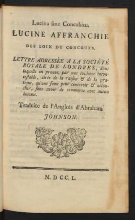 Lucina sine concubitu, Lucine Affranchie Des Loix Du Concours : Lettre Adressée A La Société Royale De Londres, dans laquelle on prouve, par une évidence incontestable, tirêe de la raison & de la pratique, qu'une feme peut concevoir & accoucher, sans avoir de commerce avec aucun homme