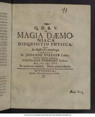 De Magia Daemoniaca Disquisitio Physica / quam In Illustri Wittenberga Praeside M. Johanne Werger Lubec. Publicae exponit syzētēsei Nicolaus Schmidt Lubec. Anno 1657. Sept. XXX. ...
