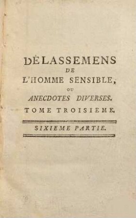 Délassemens De L'Homme Sensible Ou Anecedotes Diverses, [Premiere Année,] Tome Troisieme = Sixieme Partie