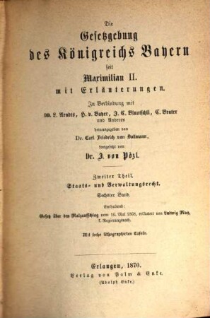 Die Gesetzgebung des Königreichs Bayern seit Maximilian II. : mit Erläuterungen, 2,6. Staats- und Verwaltungsrecht ; Bd. 6