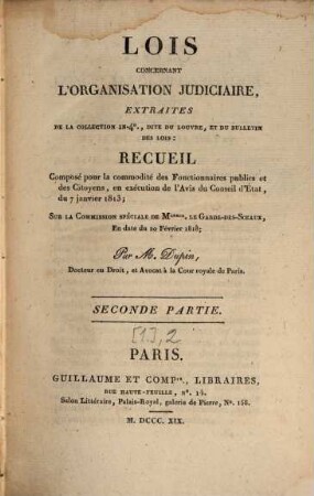 Lois concernant l'organisation judiciaire : recueil composé pour la commodité des Fonctionnaires publics et des Citoyens, en exécution de l'Avis du Conseil d'Etat, du 7 janvier 1813, [1],2