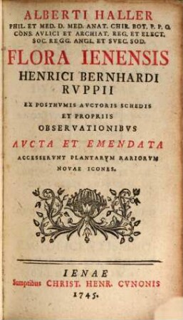 Alberti Haller Phil. Et Med. D. Med. Anat. Chir. Bot. P. P. O. Cons. Aulici Et Archiat. Reg. Et Elect. Soc. Regg. Angl. Et Suec. Sod. Flora Ienensis Henrici Bernhardi Ruppii