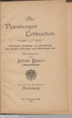 Die Nürnberger Lebkuchen : eine praktische Anleitung zur Herstellung aller Sorten Lebkuchen nach Nürnberger Art