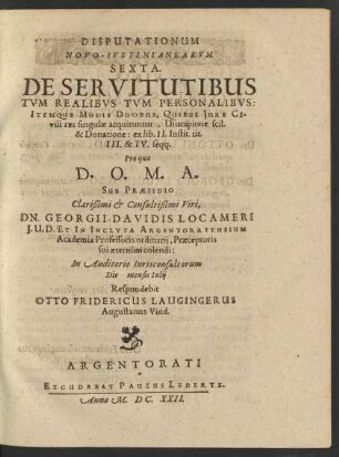 Disputationum Novo-Iustinianearum Sexta. De Servitutibus Tum Realibus Tum Personalibus: Itemque Modis Duobus, Quibus Iure Civili res singulae acquiruntur, Usucapione scil. & Donatione : ex lib. II. Instit. tit. III. & IV. seqq.