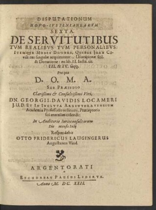 Disputationum Novo-Iustinianearum Sexta. De Servitutibus Tum Realibus Tum Personalibus: Itemque Modis Duobus, Quibus Iure Civili res singulae acquiruntur, Usucapione scil. &amp; Donatione : ex lib. II. Instit. tit. III. &amp; IV. seqq.