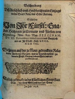 Beschreibung deß ansehlichen und hochberümbten Einzuegs in die Statt Rom und erster Audientz geschehen von ihr fürstl. Gnaden Hertzogen zu Cromaw unnd Fürsten von Eggenberg, Röm. Kay. May. Ferdinandi III. extraordinari Ambasciatoren unnd Bottschafftern ...