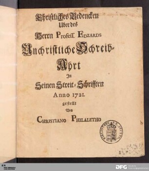 Christliches Bedencken Uber des Herrn Profess. Edzards Unchristliche Schreib-Ahrt In Seinen Streit-Schrifften : Anno 1721.