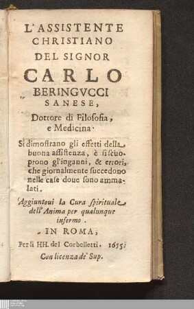 L' Assistente Christiano Del Signor Carlo Beringvcci Sanese, Dottore di Filosofia, e Medicina : Si dimostrano gli effetti della buona assistenza, è si scuoprono gl'inganni, & errori, che giornalmente succedono nelle case doue sono ammalati