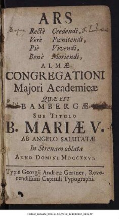 Ars Rectè Credendi, Verè Pœnitendi, Piè Vivendi, Benè Moriendi : Almæ Congregationi Maiori Academicæ Sub Titulo B. Mariæ V. Ab Angelo Salutatæ ; In Strenam oblata