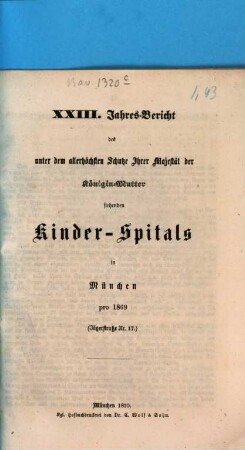 Jahres-Bericht des unter dem allerhöchsten Schutze Ihrer Majestät der Königin-Mutter stehenden Kinder-Spitals in München. 23. 1869 (1870)