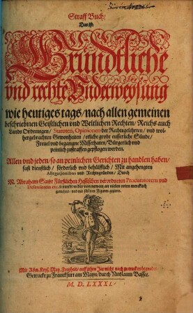 Straff Buch, Das ist: Gründtliche vnd rechte Vnderweysung wie heutiges tags, nach allen gemeinen beschriebnen ... Rechten, Reichs auch Lands Ordnungen, Statuten, Opinionen der Rechtsgelehrten, vnd wolhergebrachten Gewonheiten, etliche grobe eusserliche Sünde, Freuel vnd begangene Missethaten, Bürgerlich vnd peinlich zustraffen gepflogen werden : ... Mit angehengten Allegationibus vnd Rechtsgründen