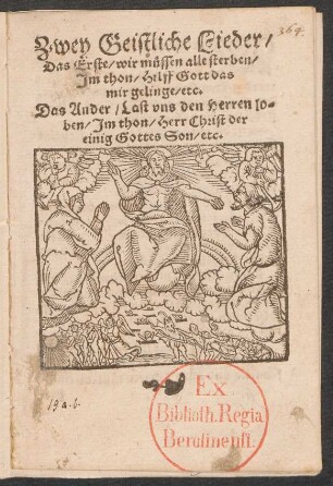 Zwey Geistliche Lieder/|| Das Erste/ wir muessen alle sterben/|| Jm thon/ Hilff Gott das || mir gelinge/ etc.|| Das Ander/ Last vns den Herren lo=||ben/ Jm thon/ Herr Christ der || einig Gottes Son/ etc.||