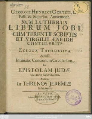 Georgii Henrici Goetzii, D. Past. & Superint. Annaemont. Num Lutherus Librum Jobi Cum Terentii Scriptis Et Virgilii Aeneide Contulerit? Ecloga Theologica