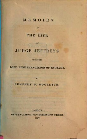 Memoirs of the life of judge Jeffreys, sometime Lord High Chanceller of England